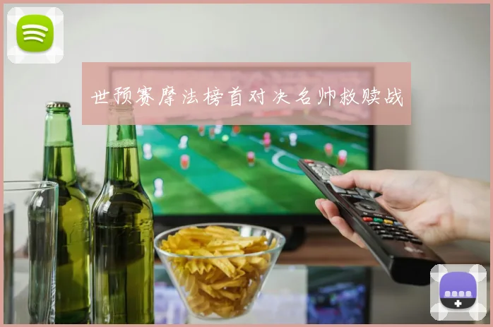 世预赛摩法榜首对决名帅救赎战