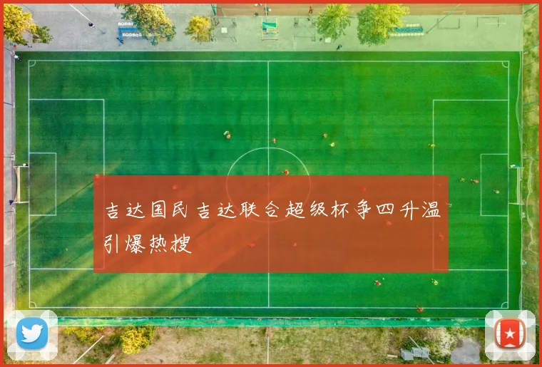 吉达国民吉达联合超级杯争四升温引爆热搜